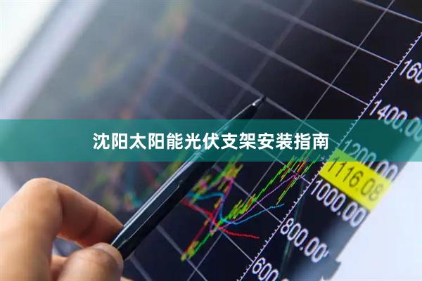 沈阳太阳能光伏支架安装指南